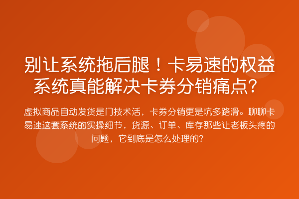 别让系统拖后腿!卡易速的权益系统真能解决卡券分销痛点?