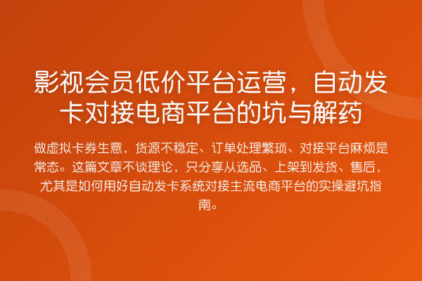影视会员低价平台运营,自动发卡对接电商平台的坑与解药