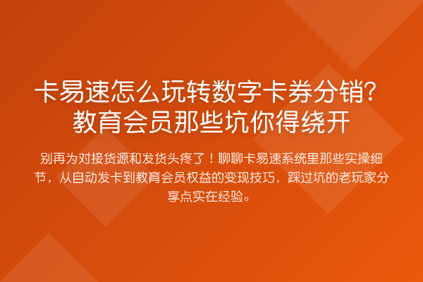 卡易速怎么数字卡券分销?教育会员那些坑你得绕开