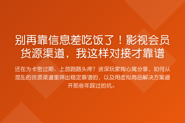 靠信息差吃饭了!影视会员货源渠道,我这样对接才靠谱