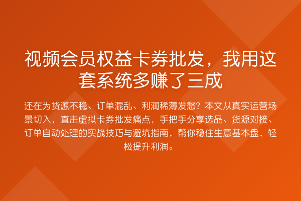 视频会员权益卡券批发,我用这套系统多赚了三成
