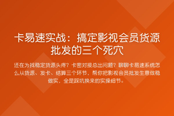 卡易速实战:搞定影视会员货源批发的三个死穴