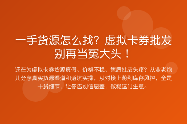 一手货源怎么找?虚拟卡券批发当冤大头!