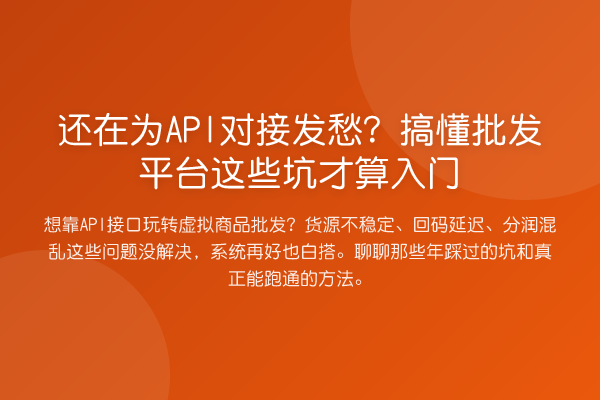 还在为API对接发愁？搞懂批发平台这些坑才算入门