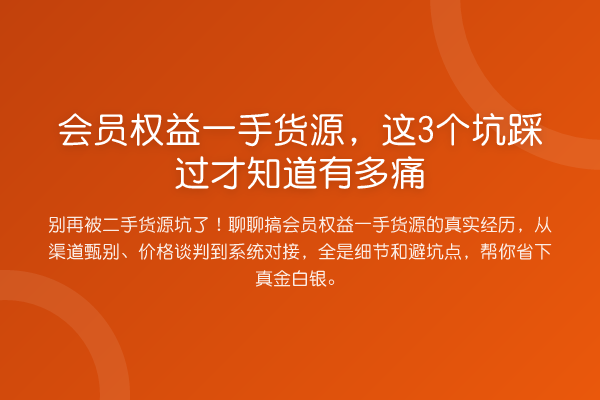 会员权益一手货源,这3个坑踩过才知道有多痛