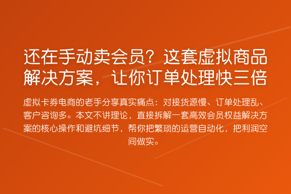 还在手动卖会员？这套虚拟商品解决方案，让你订单处理快三倍