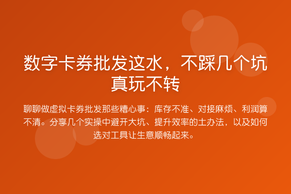 数字卡券批发这水,不踩几个坑真玩不转