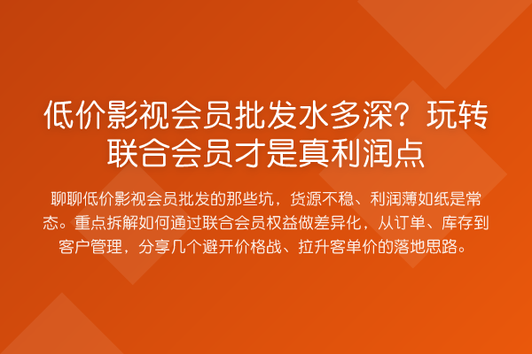 低价影视会员批发水多深?联合会员才是真利润点