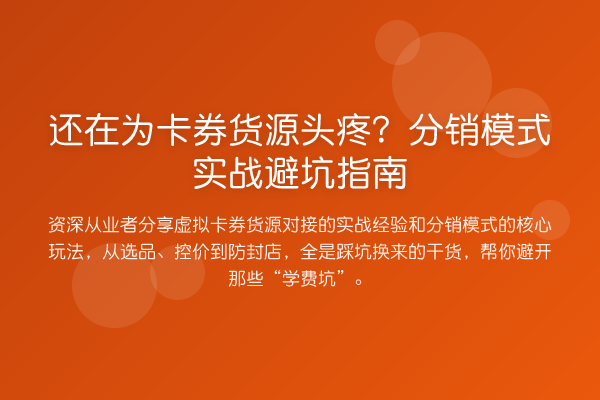 还在为卡券货源头疼？分销模式实务避坑指南