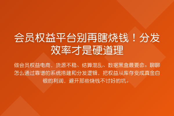会员权益平台瞎烧钱！分发效率才是硬道理
