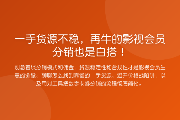一手货源不稳,再牛的影视会员分销也是白搭!
