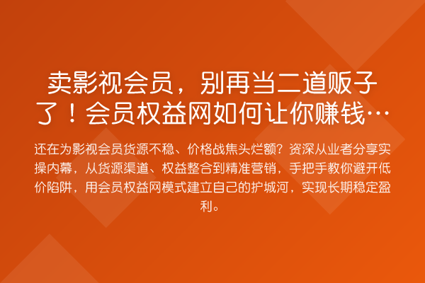 卖影视会员，当二道贩子了！会员权益网如何让你收益分析又省心