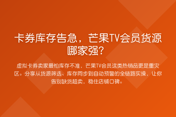 卡券库存告急，芒果TV会员货源哪家强？