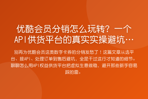 优酷会员分销怎么?一个API供货平台的真实风险提示