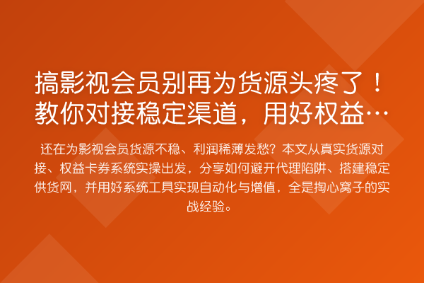 搞影视会员为货源头疼了!对接稳定渠道,用好权益系统