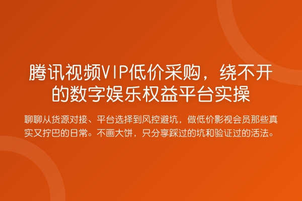 腾讯视频VIP低价采购,绕不开的数字娱乐权益平台实操