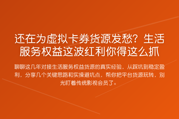 还在为虚拟卡券货源发愁?生活服务权益这波发展机会你得这么抓