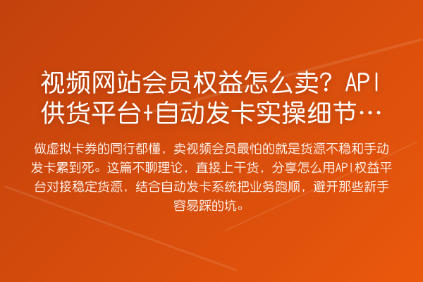 视频网站会员权益怎么卖?API供货平台+自动发卡实操细节全解析