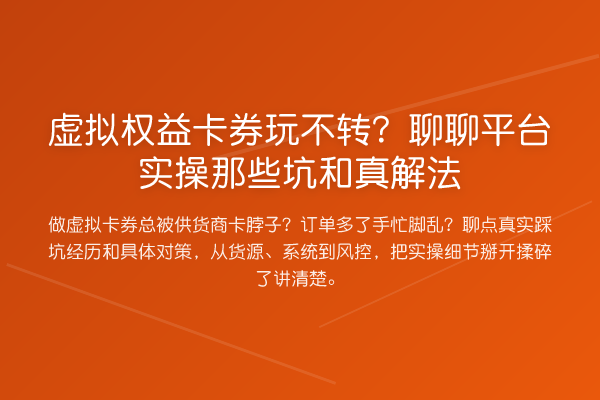虚拟权益卡券玩不转?聊聊平台实操那些坑和真解法