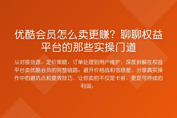 优酷会员怎么卖更赚?聊聊权益平台的那些实操门道
