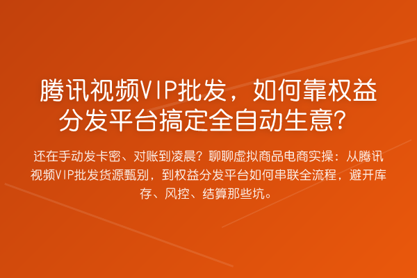 腾讯视频VIP批发,如何靠权益分发平台搞定全自动生意?