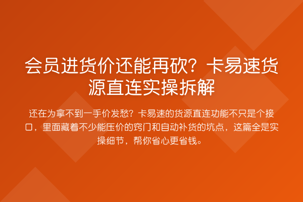 会员进货价还能再砍?卡易速货源直连实操拆解