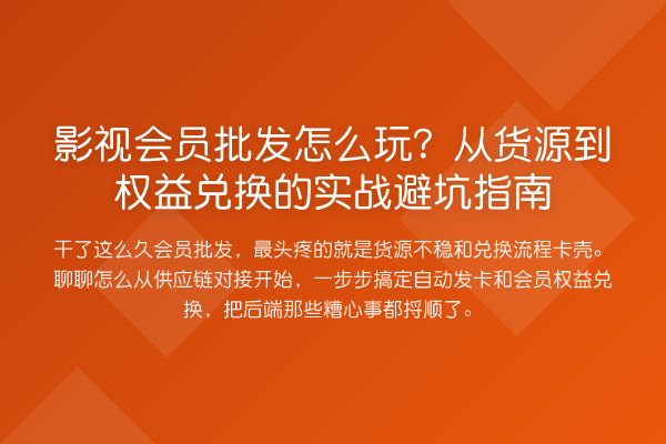 影视会员批发怎么玩?从货源到权益兑换的实务避坑指南