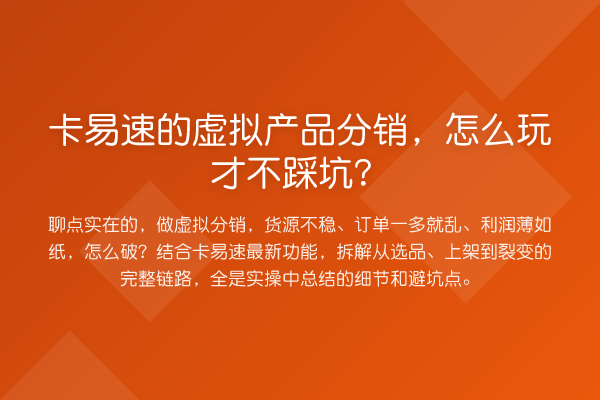 卡易速的虚拟产品分销,怎么玩才不踩坑?