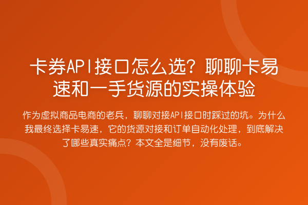 卡券API接口怎么选？聊聊卡易速和一手货源的实操体验