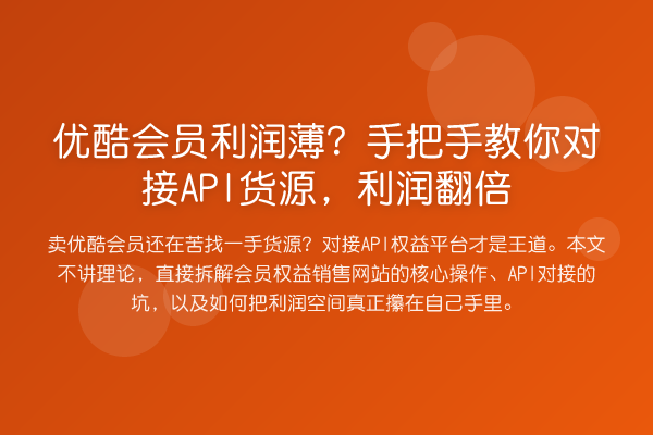 优酷会员利润薄?具体步骤对接API货源,利润提升
