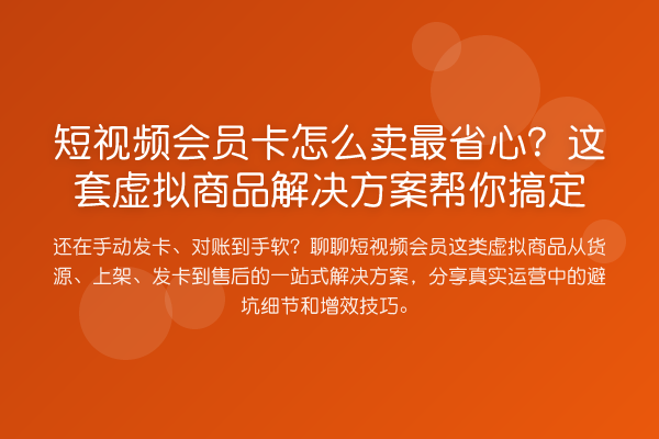 短视频会员卡怎么卖最省心?这套虚拟商品解决方案帮你搞定