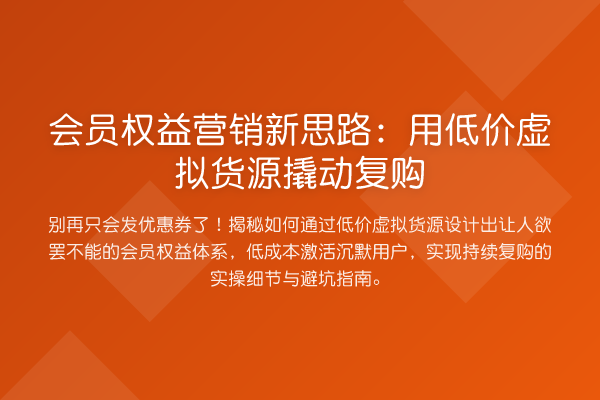 会员权益营销新思路:用低价虚拟货源撬动复购