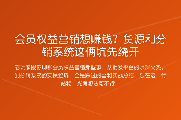 会员权益营销想赚钱?货源和分销系统这俩坑先绕开