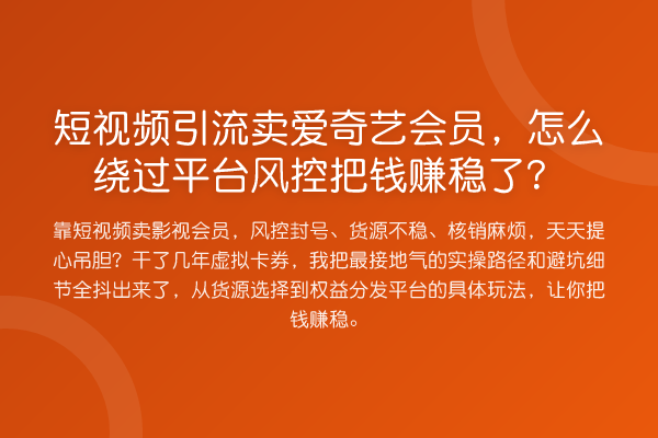 短视频引流卖爱奇艺会员,怎么绕过平台风控把钱赚稳了?