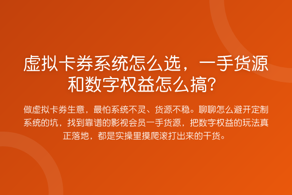 虚拟卡券系统怎么选,一手货源和数字权益怎么搞?
