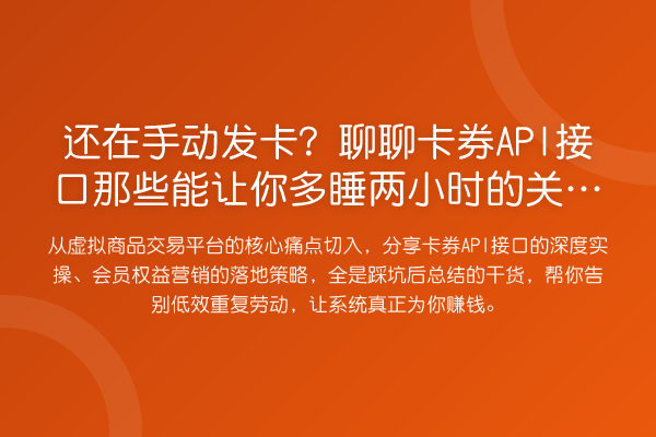 还在手动发卡?聊聊卡券API接口那些能让你多睡两小时的关键操作