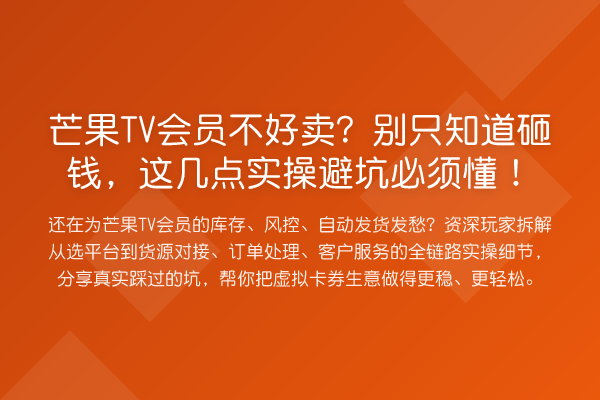 芒果TV会员不好卖?别只知道砸钱,这几点实操避坑必须懂!