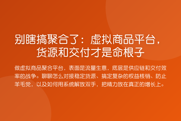 别瞎搞聚合了:虚拟商品平台,货源和交付才是命根子