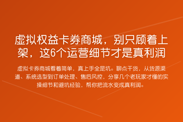 虚拟权益卡券商城，别只顾着上架，这6个运营细节才是真利润