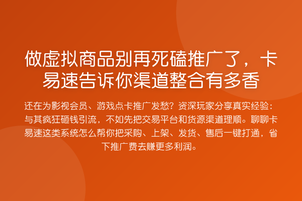 做虚拟商品死磕推广了,卡易速告诉你渠道整合有多香