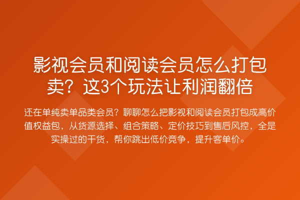 影视会员和阅读会员怎么打包卖?这3个玩法让利润提升