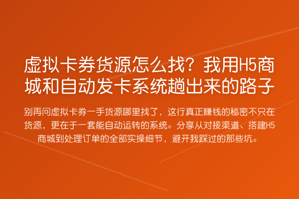 虚拟卡券货源怎么找?我用H5商城和自动发卡系统趟出来的路子