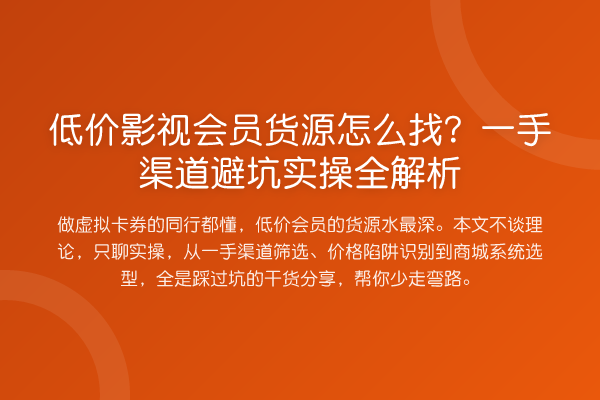 低价影视会员货源怎么找?一手渠道避坑实操全解析