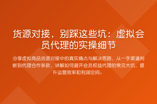 货源对接,别踩这些坑:虚拟会员代理的实操细节