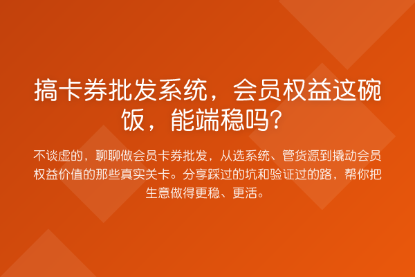 搞卡券批发系统,会员权益这碗饭,能端稳吗?