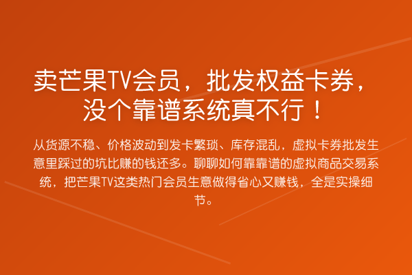卖芒果TV会员,批发权益卡券,没个靠谱系统真不行!
