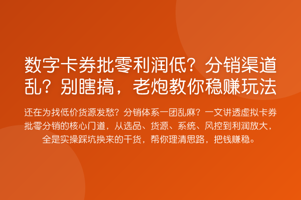 数字卡券批零利润低？分销渠道乱？别瞎搞，老炮收益分析玩法