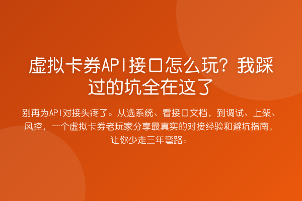 虚拟卡券API接口怎么玩?我踩过的坑全在这了