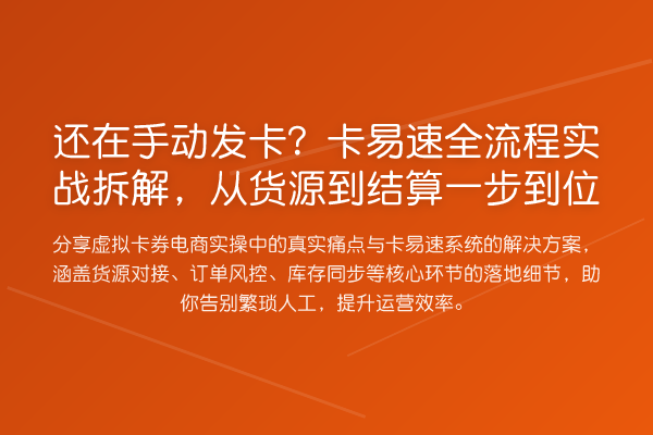 还在手动发卡?卡易速全流程实务拆解,从货源到结算一步到位