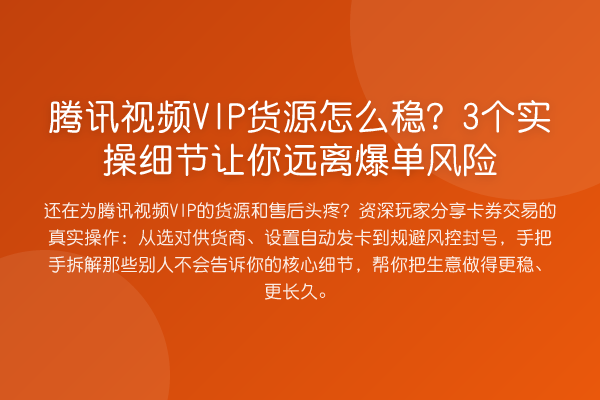 腾讯视频VIP货源怎么稳?3个实操细节让你远离爆单风险